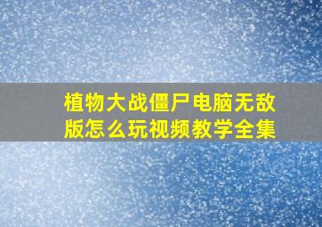 植物大战僵尸电脑无敌版怎么玩视频教学全集