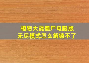 植物大战僵尸电脑版无尽模式怎么解锁不了