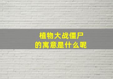 植物大战僵尸的寓意是什么呢