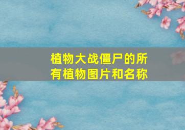 植物大战僵尸的所有植物图片和名称