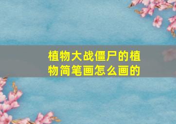 植物大战僵尸的植物简笔画怎么画的