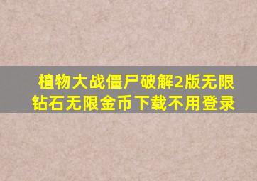 植物大战僵尸破解2版无限钻石无限金币下载不用登录