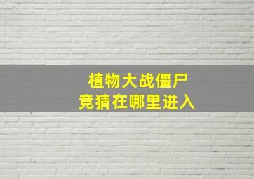 植物大战僵尸竞猜在哪里进入