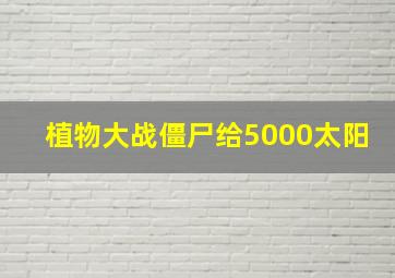 植物大战僵尸给5000太阳