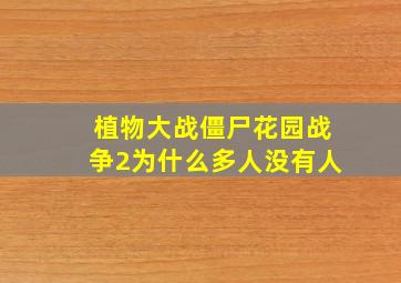 植物大战僵尸花园战争2为什么多人没有人