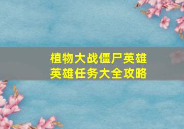 植物大战僵尸英雄英雄任务大全攻略