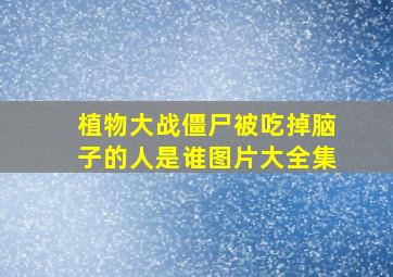 植物大战僵尸被吃掉脑子的人是谁图片大全集