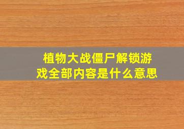 植物大战僵尸解锁游戏全部内容是什么意思