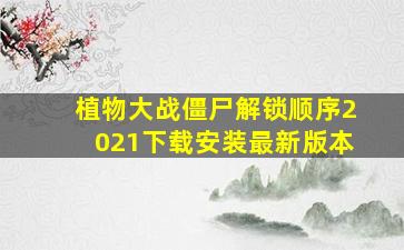 植物大战僵尸解锁顺序2021下载安装最新版本