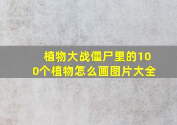 植物大战僵尸里的100个植物怎么画图片大全