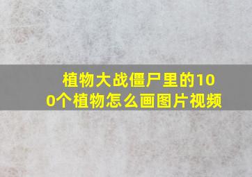 植物大战僵尸里的100个植物怎么画图片视频