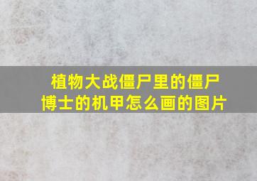 植物大战僵尸里的僵尸博士的机甲怎么画的图片