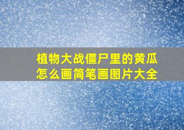 植物大战僵尸里的黄瓜怎么画简笔画图片大全