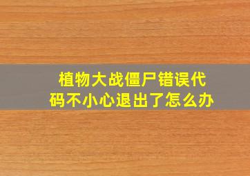 植物大战僵尸错误代码不小心退出了怎么办