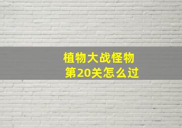 植物大战怪物第20关怎么过