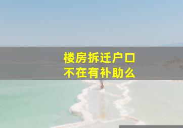 楼房拆迁户口不在有补助么