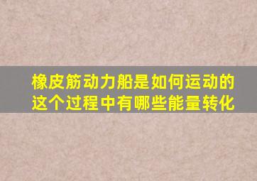 橡皮筋动力船是如何运动的这个过程中有哪些能量转化