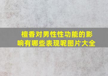 檀香对男性性功能的影响有哪些表现呢图片大全