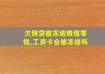 欠网贷被冻结微信零钱,工资卡会被冻结吗