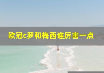 欧冠c罗和梅西谁厉害一点