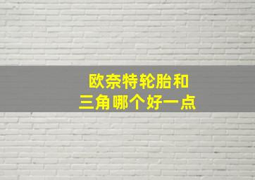 欧奈特轮胎和三角哪个好一点