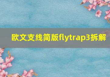 欧文支线简版flytrap3拆解