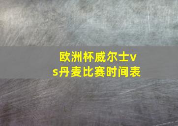 欧洲杯威尔士vs丹麦比赛时间表