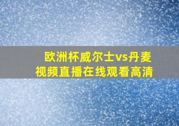 欧洲杯威尔士vs丹麦视频直播在线观看高清