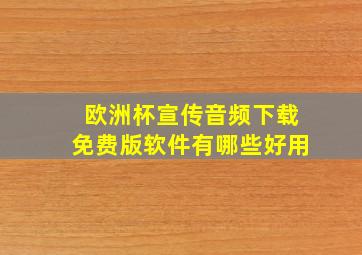 欧洲杯宣传音频下载免费版软件有哪些好用