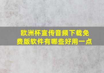 欧洲杯宣传音频下载免费版软件有哪些好用一点