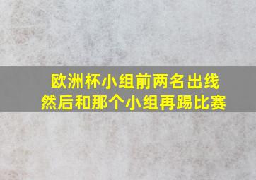 欧洲杯小组前两名出线然后和那个小组再踢比赛