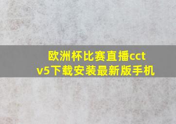 欧洲杯比赛直播cctv5下载安装最新版手机