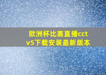 欧洲杯比赛直播cctv5下载安装最新版本