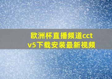 欧洲杯直播频道cctv5下载安装最新视频