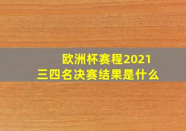 欧洲杯赛程2021三四名决赛结果是什么