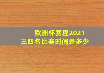 欧洲杯赛程2021三四名比赛时间是多少