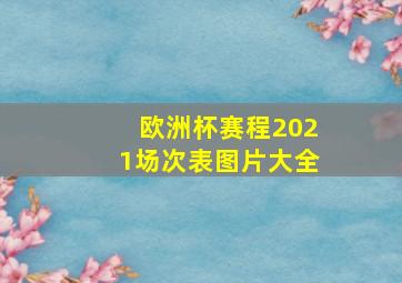 欧洲杯赛程2021场次表图片大全