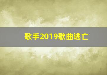 歌手2019歌曲逃亡