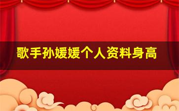 歌手孙媛媛个人资料身高