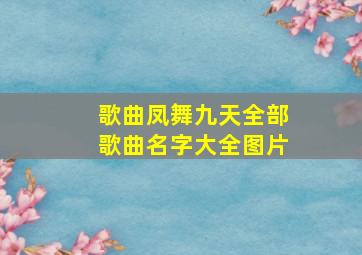 歌曲凤舞九天全部歌曲名字大全图片