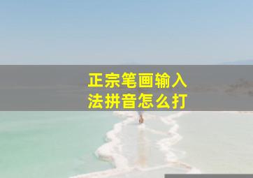 正宗笔画输入法拼音怎么打