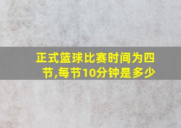 正式篮球比赛时间为四节,每节10分钟是多少