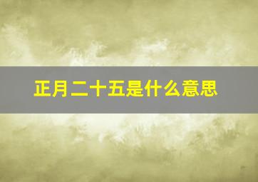 正月二十五是什么意思