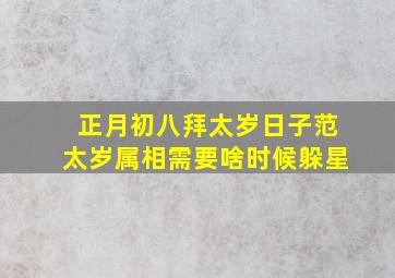 正月初八拜太岁日子范太岁属相需要啥时候躲星