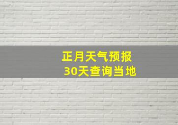 正月天气预报30天查询当地