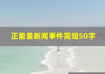 正能量新闻事件简短50字