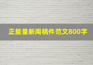 正能量新闻稿件范文800字