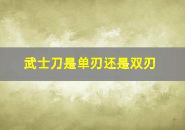 武士刀是单刃还是双刃