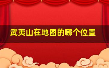 武夷山在地图的哪个位置