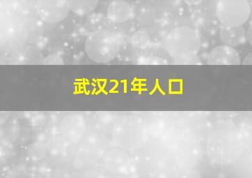 武汉21年人口